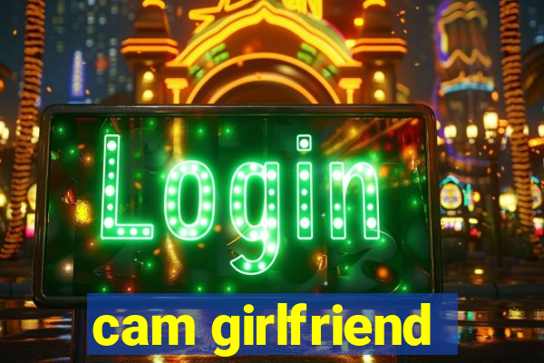 cam girlfriend